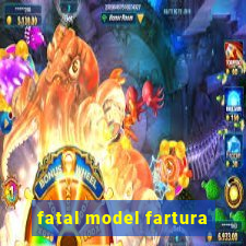 fatal model fartura